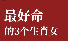 女人命最好的3个属相及旺夫运势解析