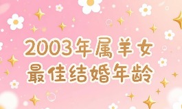 2003年属羊女最佳结婚年龄，什么年纪最合适
